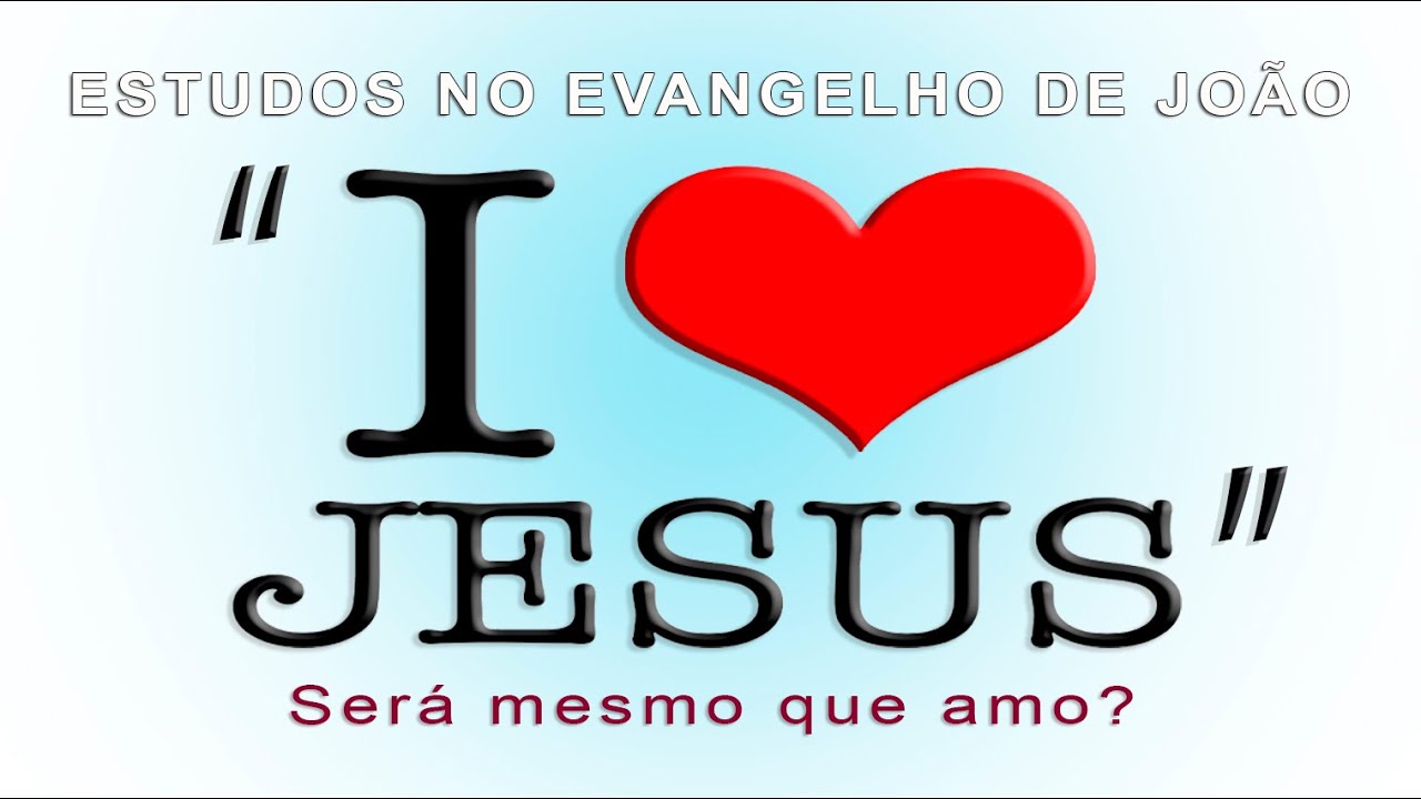 “EU AMO JESUS!” Será mesmo que amo? (Evangelho de João) 57 – Jo 14.15