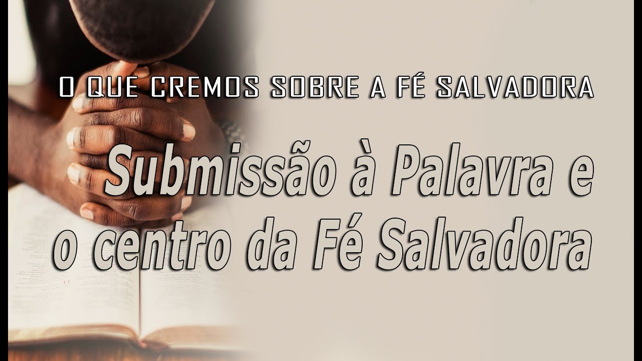 Submissão à Palavra e o Centro da Fé (O QUE CREMOS SOBRE A FÉ SALVADORA)