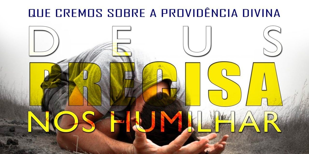 DEUS PRECISA NOS HUMILHAR (O QUE CREMOS SOBRE A PROVIDÊNCIA DIVINA) 3