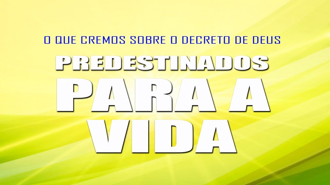 PREDESTINADOS PARA A VIDA (O que cremos sobre o decreto de Deus))