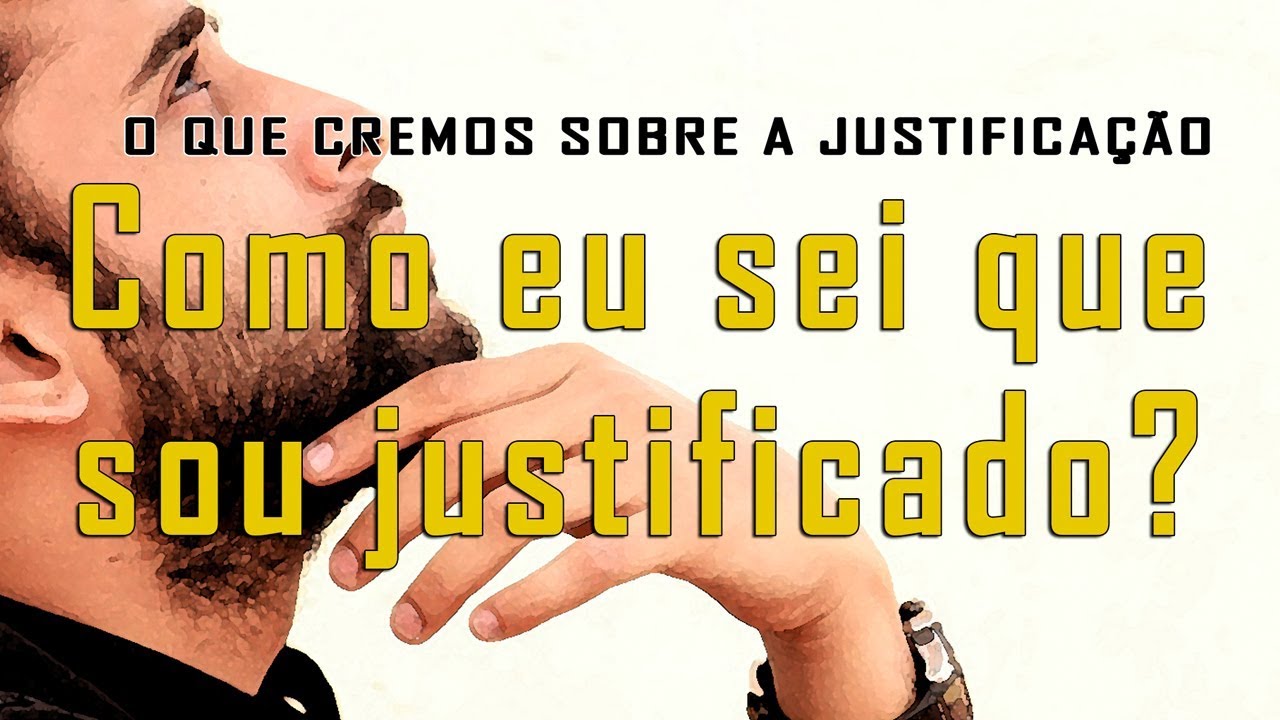 Como eu sei que sou justificado? O QUE CREMOS SOBRE A JUSTIFICAÇÃO