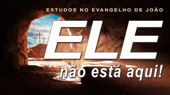 ELE NÃO ESTÁ AQUI! (Evangelho de João) 74 – Jo 20.1-18