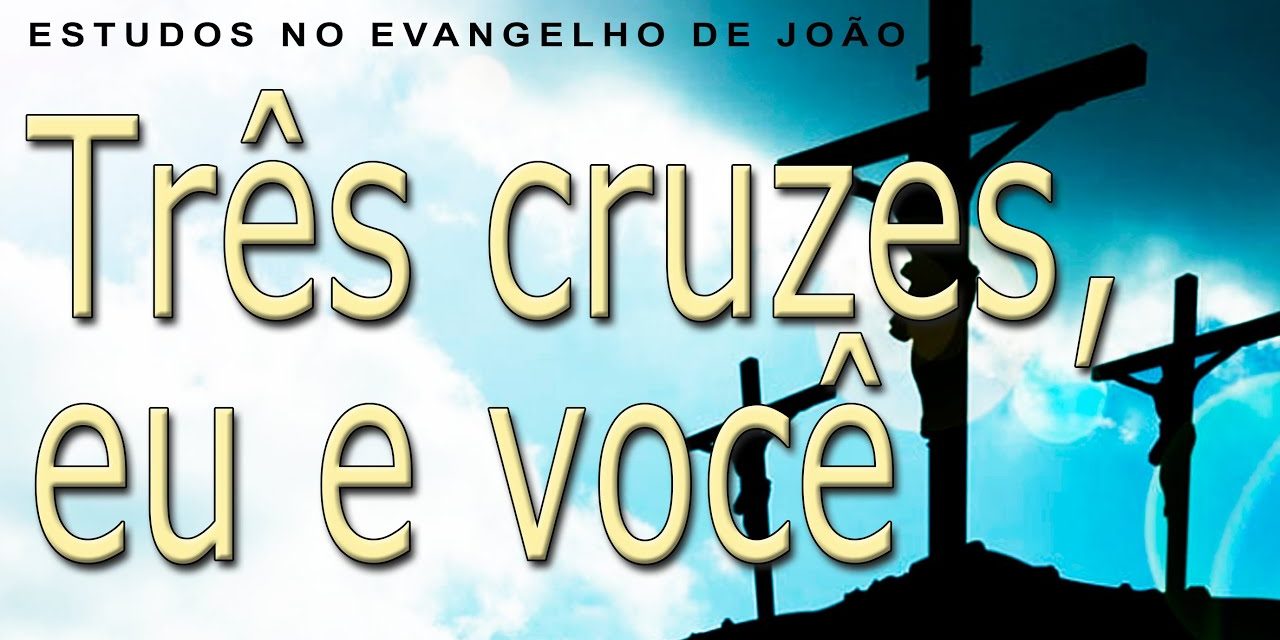 Três cruzes, eu você (Evangelho de João) 72 – Jo 19.17-18 e 32