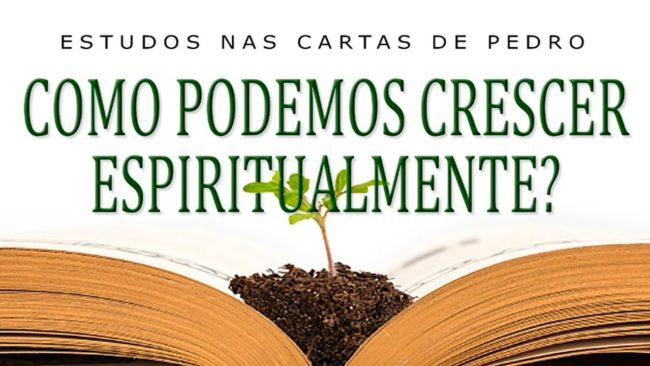 COMO PODEMOS CRESCER ESPIRITUALMENTE? (ESTUDOS NAS CARTAS DE PEDRO) 10ª parte – 1 Pedro 2.1-3