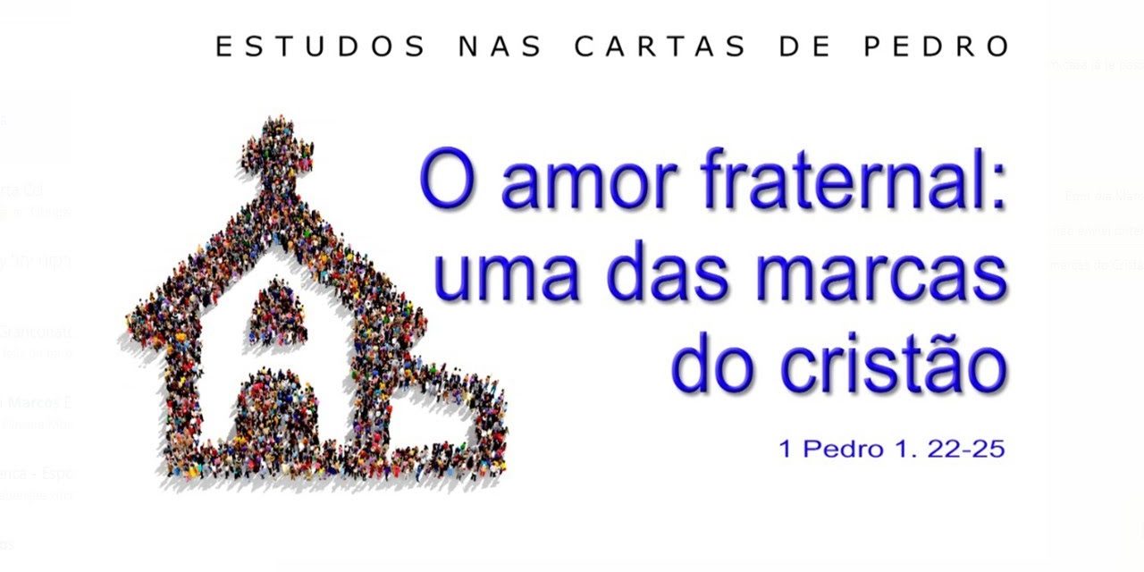 O amor fraternal: uma das marcas do cristão (ESTUDOS NAS CARTAS DE PEDRO) 9ª parte – 1 Pedro 1.17-21