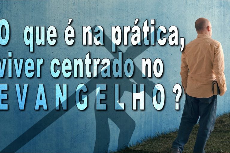 O que é na prática viver centrado no EVANGELHO?