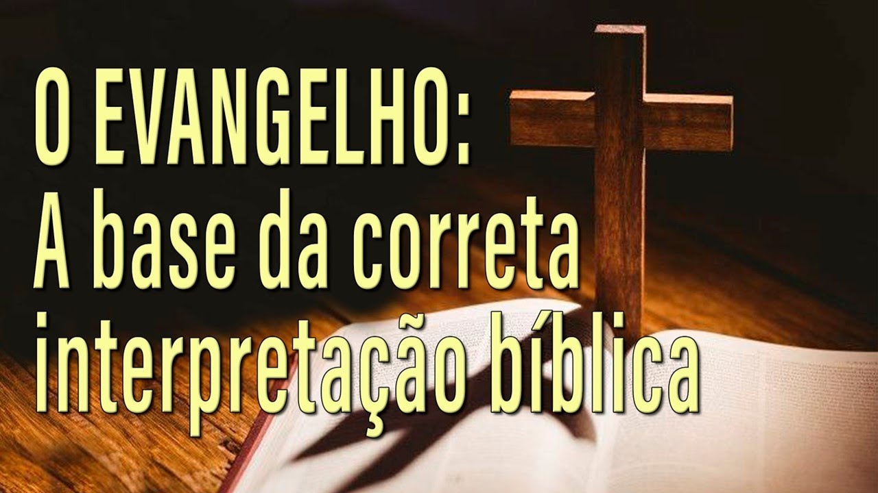 O EVANGELHO: A base da correta interpretação bíblica