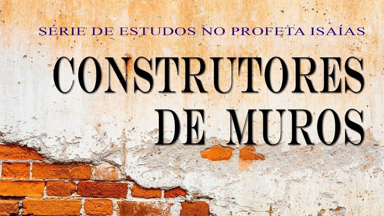 CONSTRUTORES DE MUROS (Série em Isaías) parte 29