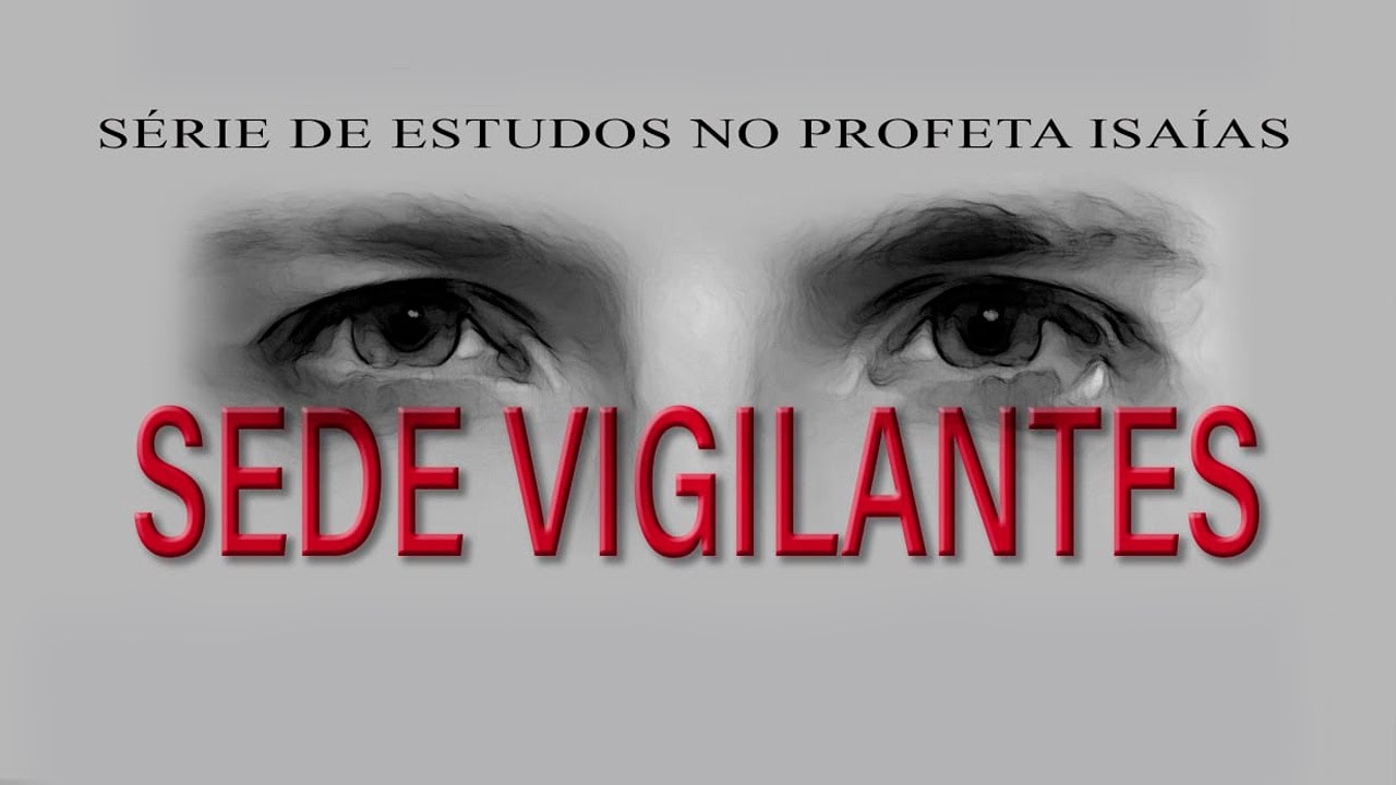 SEDE VIGILANTES (Série em Isaías) parte 28